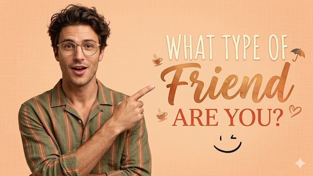 What Type of Friend Are You? - Personality Test